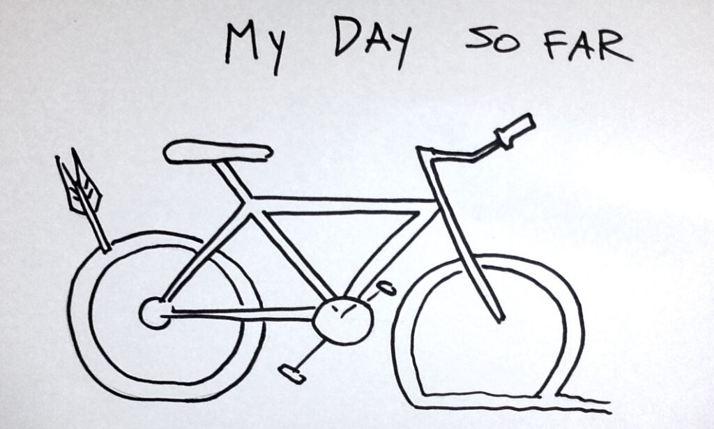 drawing of a broken bike titled "my day so far"